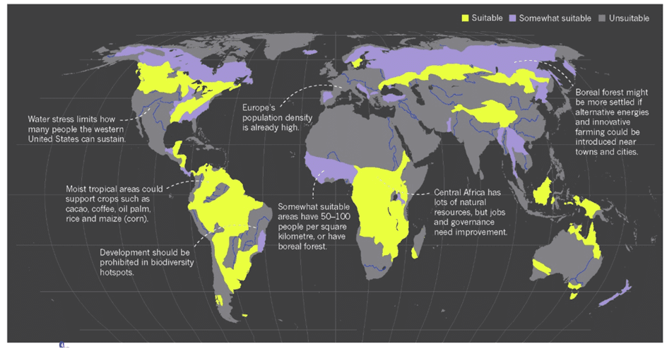 paradigm shift in architecture : landscape & management. Image illustrates Places with warm and moist climates amenable
to growing crops, such as grassy and forested lands in temperate and tropical regions, could in theory
sustainably accommodate more people. These include large areas of the Americas, central Africa
and Asia as well as pockets of Oceania and Australia, but not populous or water-stressed regions or
biodiversity hotspots”.
